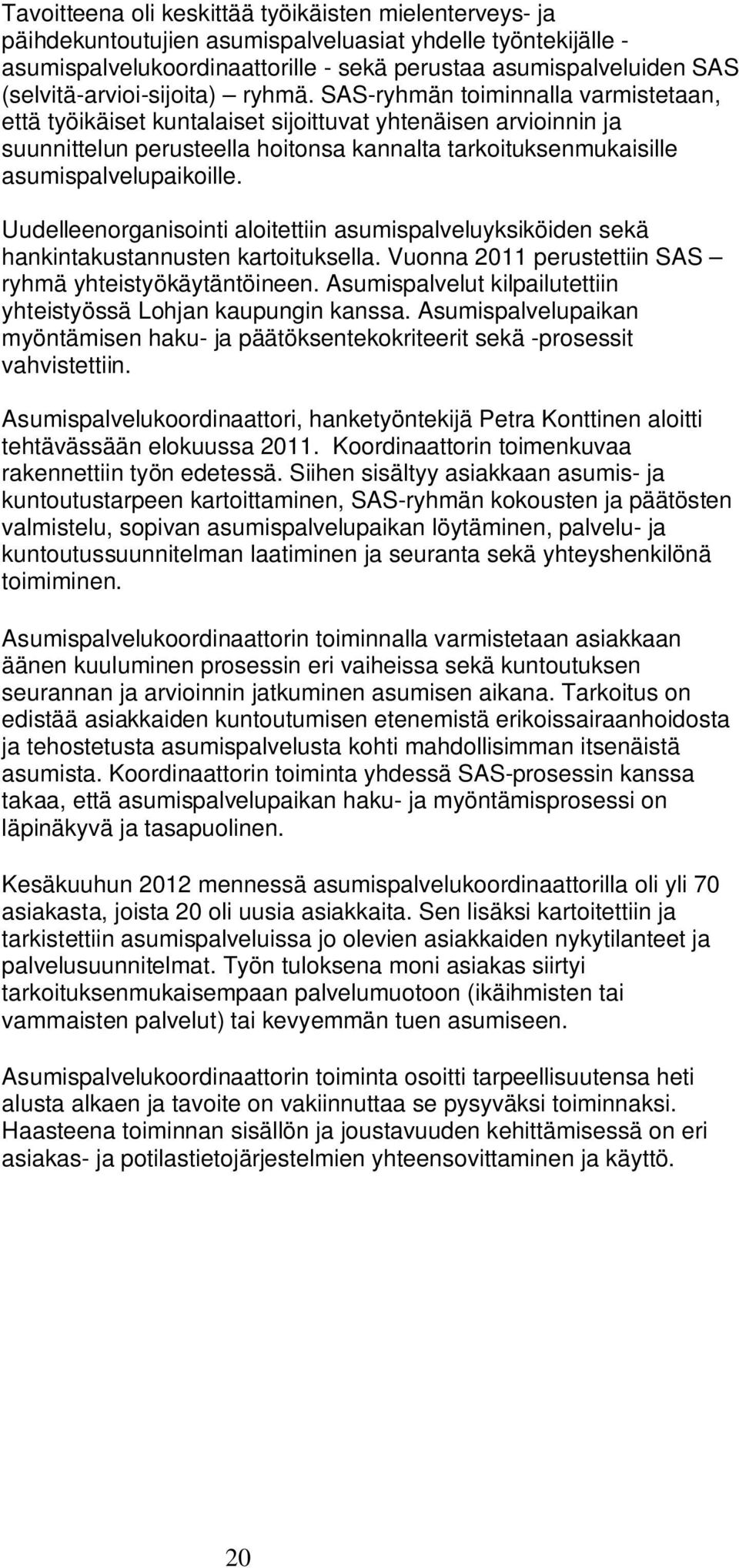 SAS-ryhmän toiminnalla varmistetaan, että työikäiset kuntalaiset sijoittuvat yhtenäisen arvioinnin ja suunnittelun perusteella hoitonsa kannalta tarkoituksenmukaisille asumispalvelupaikoille.