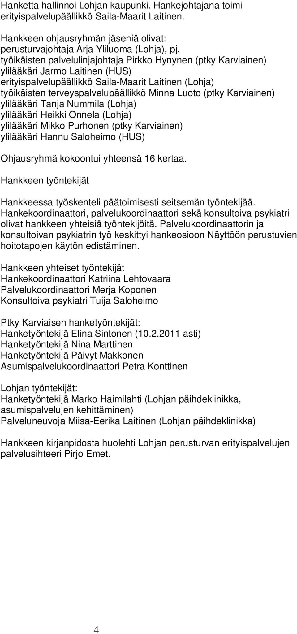 (ptky Karviainen) ylilääkäri Tanja Nummila (Lohja) ylilääkäri Heikki Onnela (Lohja) ylilääkäri Mikko Purhonen (ptky Karviainen) ylilääkäri Hannu Saloheimo (HUS) Ohjausryhmä kokoontui yhteensä 16