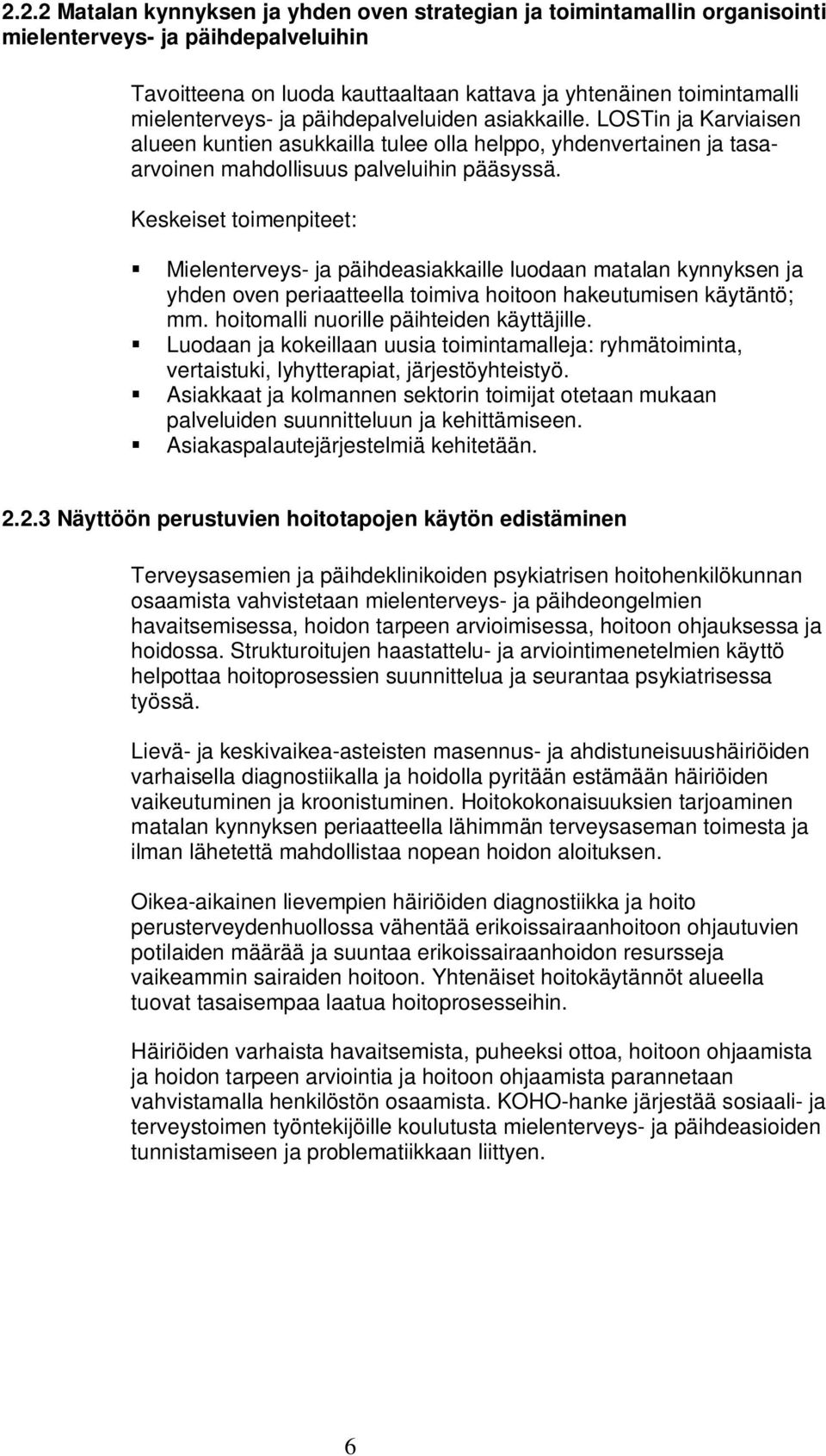 Keskeiset toimenpiteet: Mielenterveys- ja päihdeasiakkaille luodaan matalan kynnyksen ja yhden oven periaatteella toimiva hoitoon hakeutumisen käytäntö; mm. hoitomalli nuorille päihteiden käyttäjille.