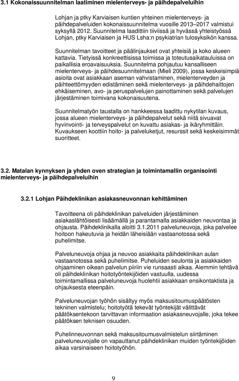 Suunnitelman tavoitteet ja päälinjaukset ovat yhteisiä ja koko alueen kattavia. Tietyissä konkreettisissa toimissa ja toteutusaikatauluissa on paikallisia eroavaisuuksia.