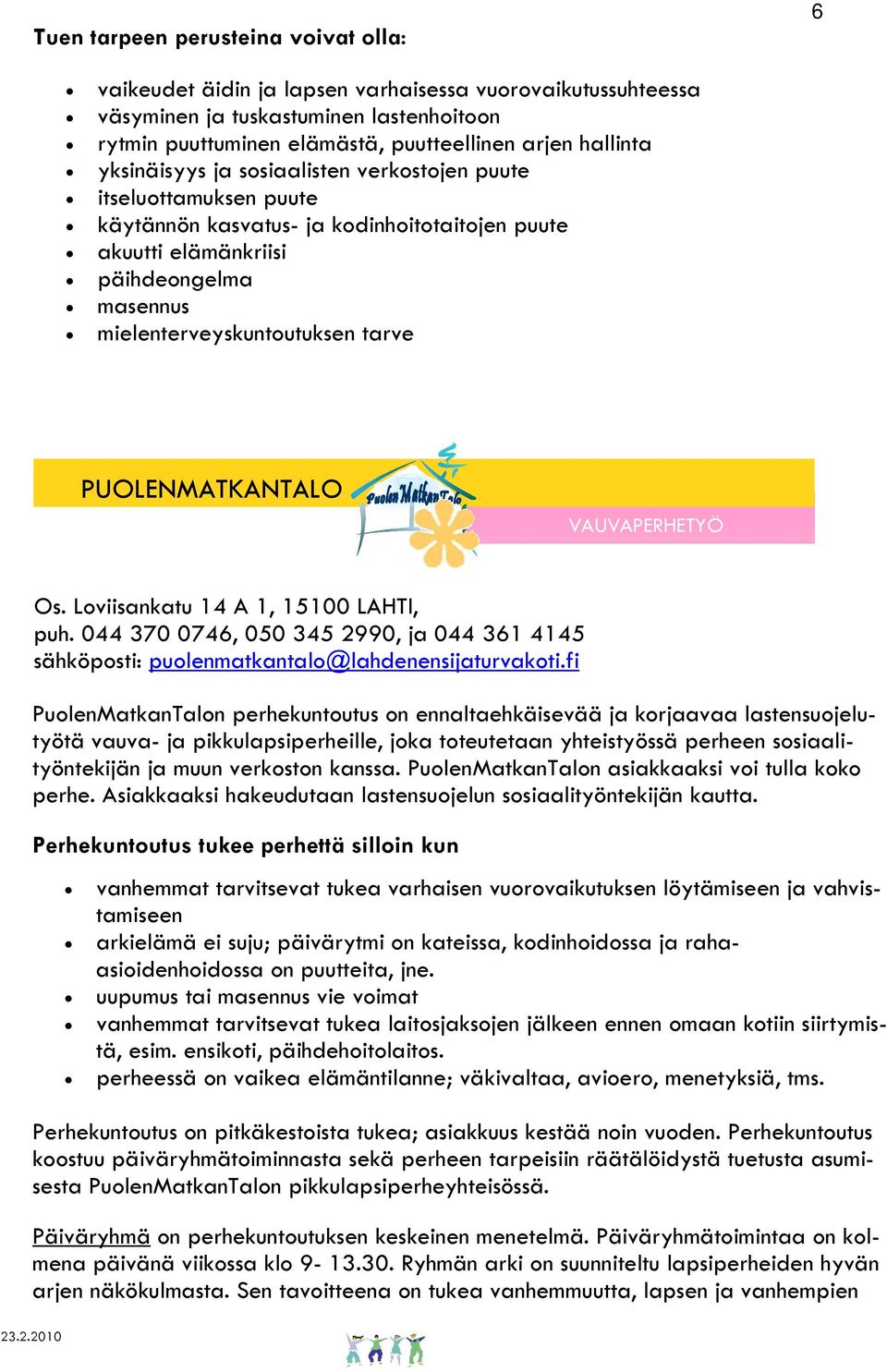 PUOLENMATKANTALO VAUVA Os. Loviisankatu 14 A 1, 15100 LAHTI, puh. 044 370 0746, 050 345 2990, ja 044 361 4145 sähköposti: puolenmatkantalo@lahdenensijaturvakoti.