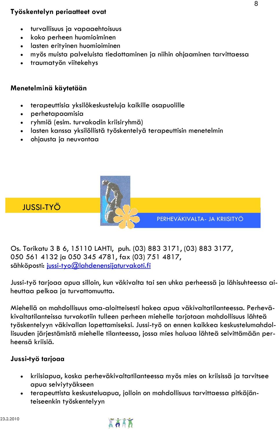 turvakodin kriisiryhmä) lasten kanssa yksilöllistä työskentelyä terapeuttisin menetelmin ohjausta ja neuvontaa JUSSI-TYÖ PERHEVÄKIVALTA- JA KRIISITYÖ Os. Torikatu 3 B 6, 15110 LAHTI, puh.