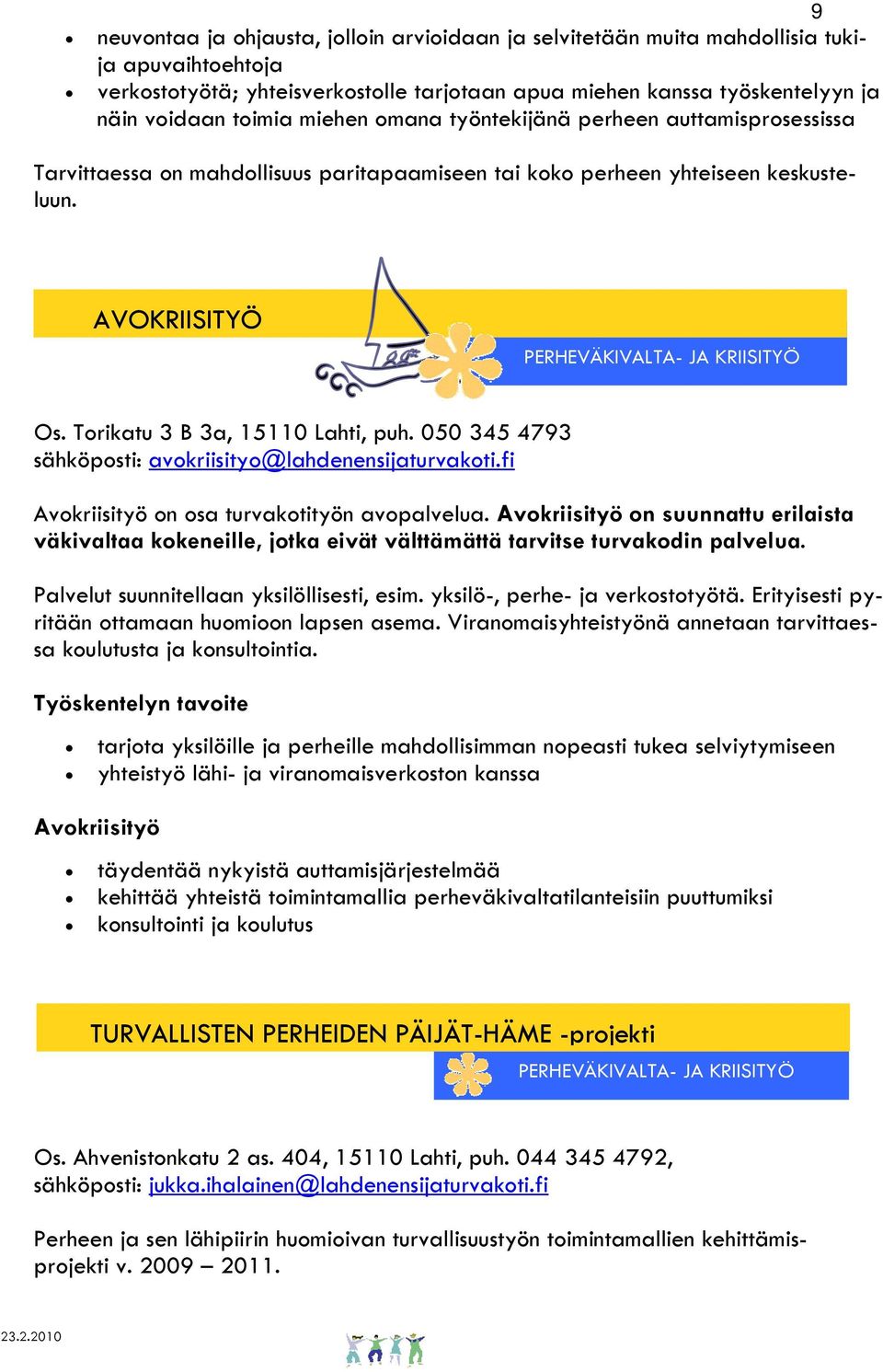 Torikatu 3 B 3a, 15110 Lahti, puh. 050 345 4793 sähköposti: avokriisityo@lahdenensijaturvakoti.fi Avokriisityö on osa turvakotityön avopalvelua.