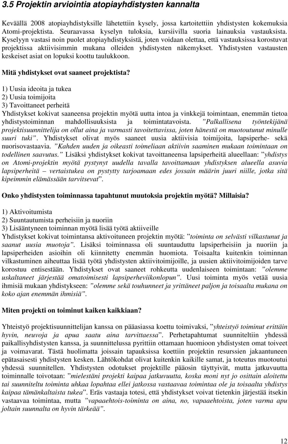 Kyselyyn vastasi noin puolet atopiayhdistyksistä, joten voidaan olettaa, että vastauksissa korostuvat projektissa aktiivisimmin mukana olleiden yhdistysten näkemykset.