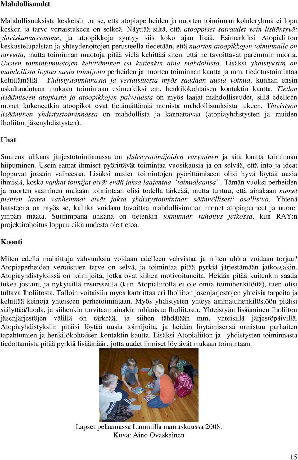 Esimerkiksi Atopialiiton keskustelupalstan ja yhteydenottojen perusteella tiedetään, että nuorten atoopikkojen toiminnalle on tarvetta, mutta toiminnan muotoja pitää vielä kehittää siten, että ne