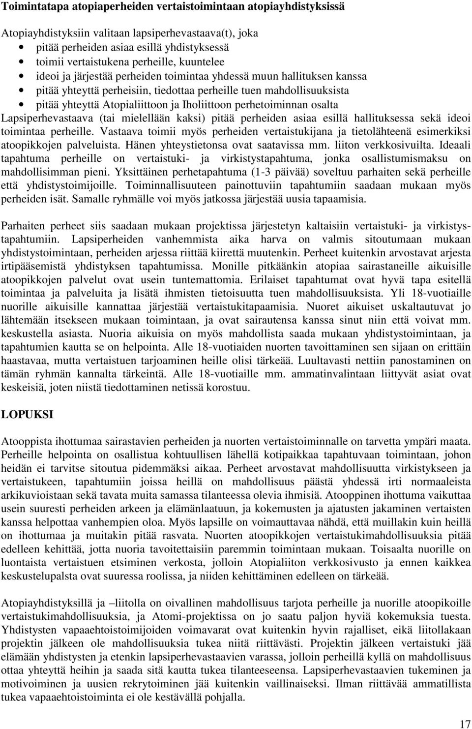 perhetoiminnan osalta Lapsiperhevastaava (tai mielellään kaksi) pitää perheiden asiaa esillä hallituksessa sekä ideoi toimintaa perheille.