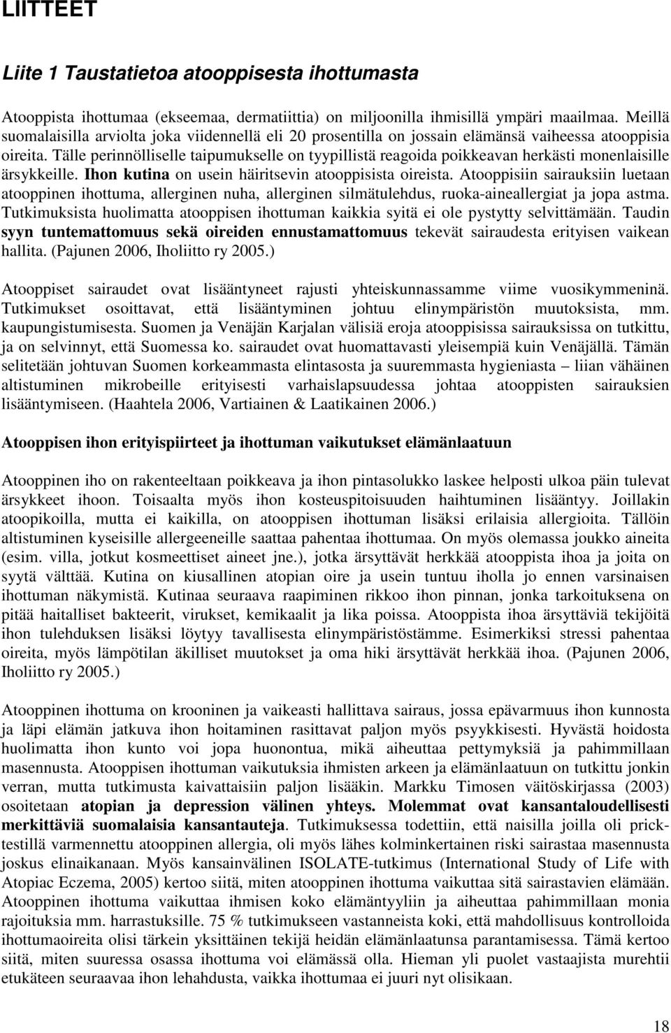 Tälle perinnölliselle taipumukselle on tyypillistä reagoida poikkeavan herkästi monenlaisille ärsykkeille. Ihon kutina on usein häiritsevin atooppisista oireista.