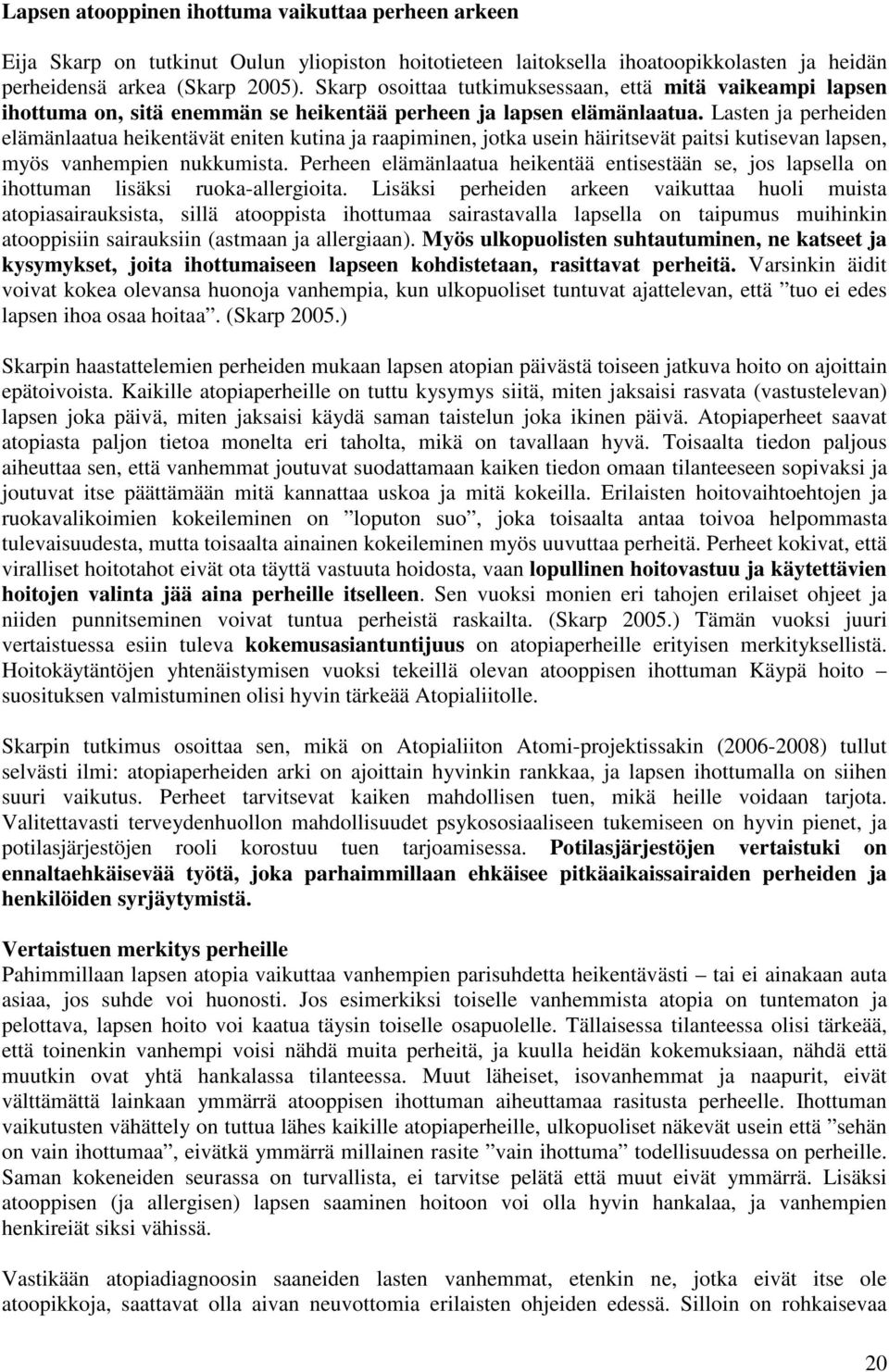 Lasten ja perheiden elämänlaatua heikentävät eniten kutina ja raapiminen, jotka usein häiritsevät paitsi kutisevan lapsen, myös vanhempien nukkumista.