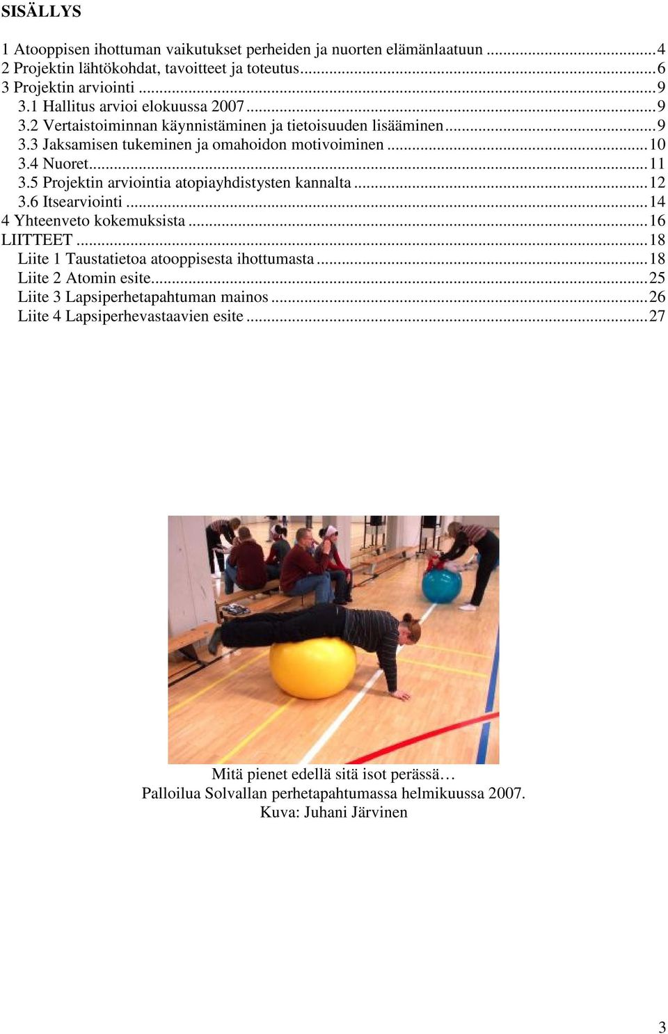 5 Projektin arviointia atopiayhdistysten kannalta... 12 3.6 Itsearviointi... 14 4 Yhteenveto kokemuksista... 16 LIITTEET... 18 Liite 1 Taustatietoa atooppisesta ihottumasta.
