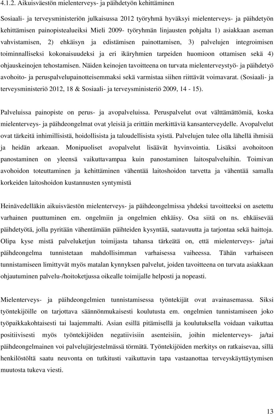 työryhmän linjausten pohjalta 1) asiakkaan aseman vahvistamisen, 2) ehkäisyn ja edistämisen painottamisen, 3) palvelujen integroimisen toiminnalliseksi kokonaisuudeksi ja eri ikäryhmien tarpeiden