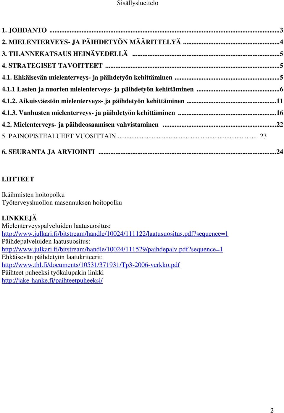 Vanhusten mielenterveys- ja päihdetyön kehittäminen... 16 4.2. Mielenterveys- ja päihdeosaamisen vahvistaminen... 22 5. PAINOPISTEALUEET VUOSITTAIN... 23 6. SEURANTA JA ARVIOINTI.