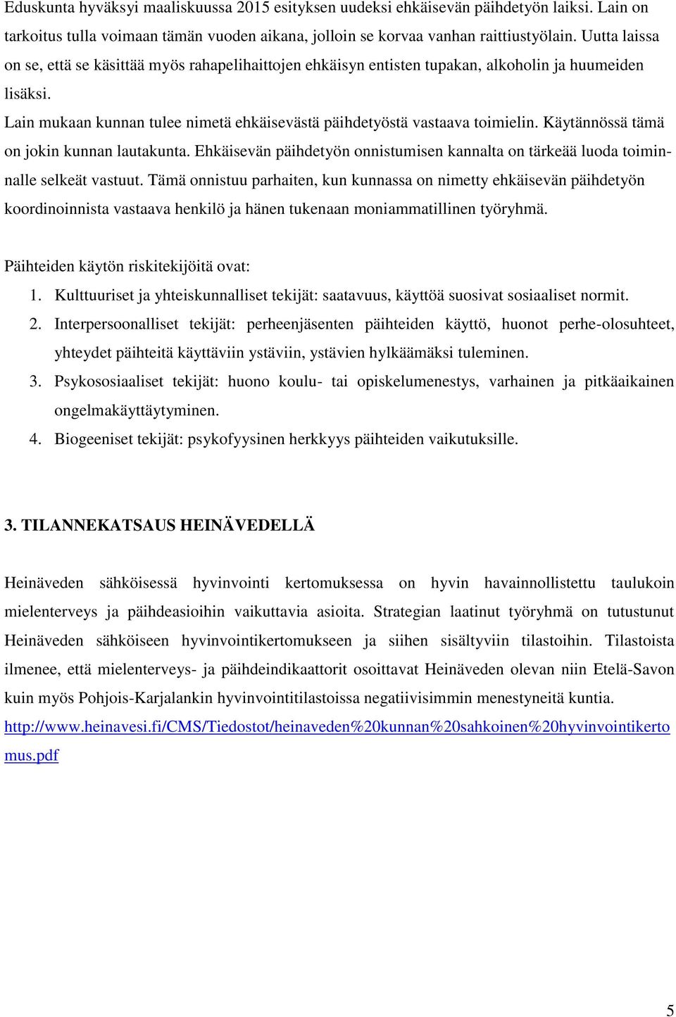 Käytännössä tämä on jokin kunnan lautakunta. Ehkäisevän päihdetyön onnistumisen kannalta on tärkeää luoda toiminnalle selkeät vastuut.