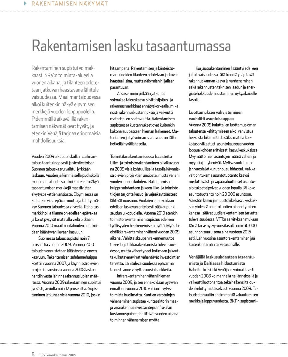 Vuoden 2009 alkupuoliskolla maailmantalous taantui nopeasti ja vientivetoisen Suomen talouskasvu vaihtui jyrkkään laskuun.