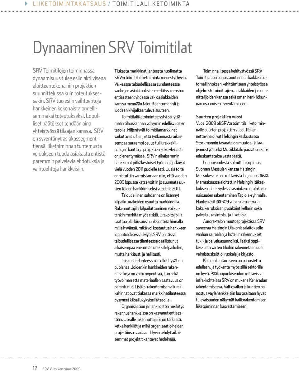 SRV on syventänyt asiakassegmenttiensä liiketoiminnan tuntemusta voidakseen tuoda asiakasta entistä paremmin palvelevia ehdotuksia ja vaihtoehtoja hankkeisiin.