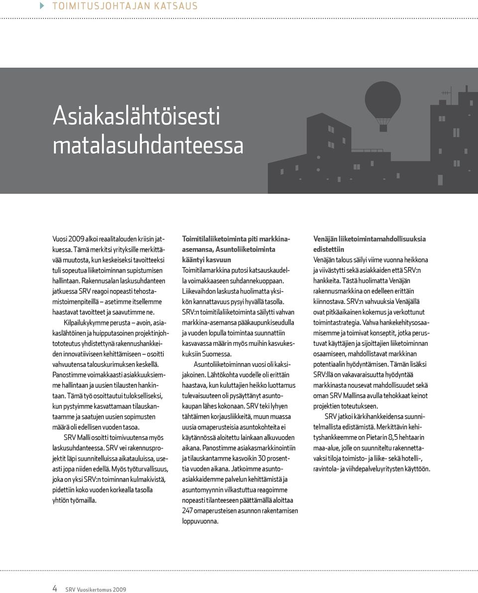 Rakennusalan laskusuhdanteen jatkuessa SRV reagoi nopeasti tehostamistoimenpiteillä asetimme itsellemme haastavat tavoitteet ja saavutimme ne.