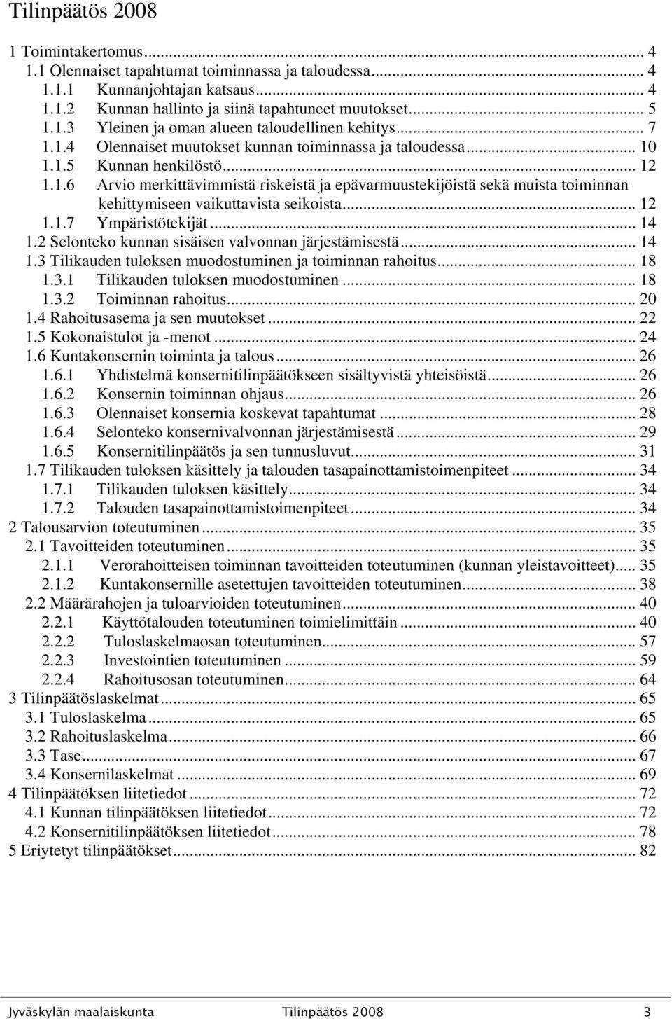 .. 12 1.1.7 Ympäristötekijät... 14 1.2 Selonteko kunnan sisäisen valvonnan järjestämisestä... 14 1.3 Tilikauden tuloksen muodostuminen ja toiminnan rahoitus... 18 1.3.1 Tilikauden tuloksen muodostuminen.