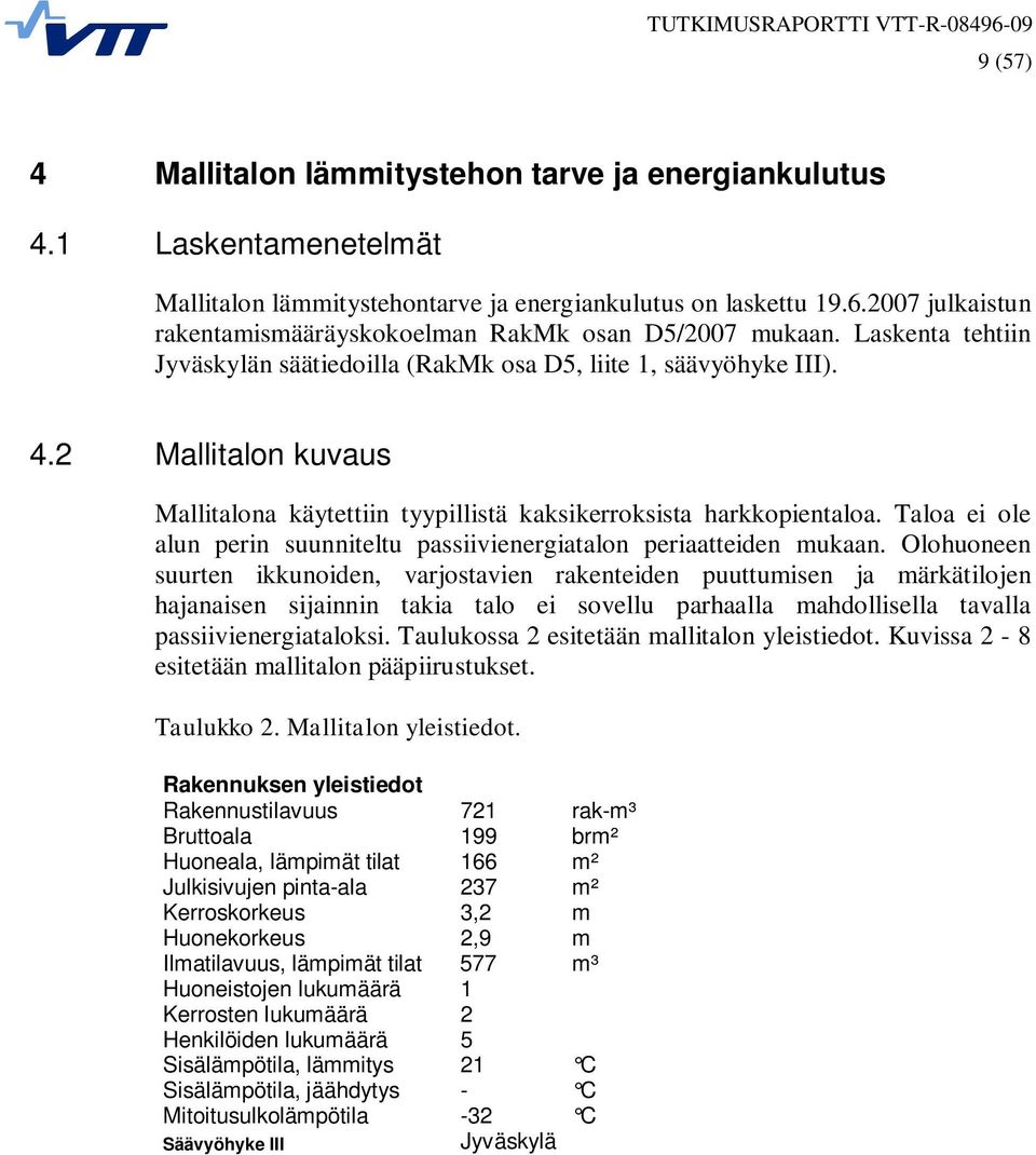 2 Mallitalon kuvaus Mallitalona käytettiin tyypillistä kaksikerroksista harkkopientaloa. Taloa ei ole alun perin suunniteltu passiivienergiatalon periaatteiden mukaan.