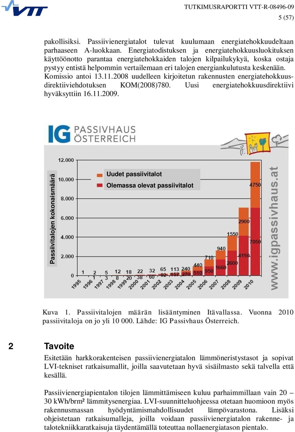 keskenään. Komissio antoi 13.11.2008 uudelleen kirjoitetun rakennusten energiatehokkuusdirektiiviehdotuksen KOM(2008)780. Uusi energiatehokkuusdirektiivi hyväksyttiin 16.11.2009.