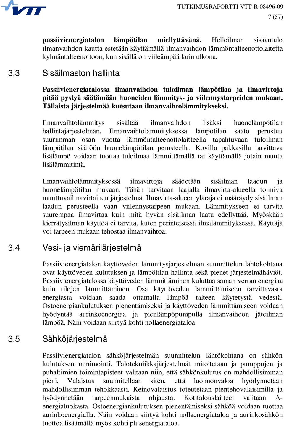 3 Sisäilmaston hallinta Passiivienergiatalossa ilmanvaihdon tuloilman lämpötilaa ja ilmavirtoja pitää pystyä säätämään huoneiden lämmitys- ja viilennystarpeiden mukaan.