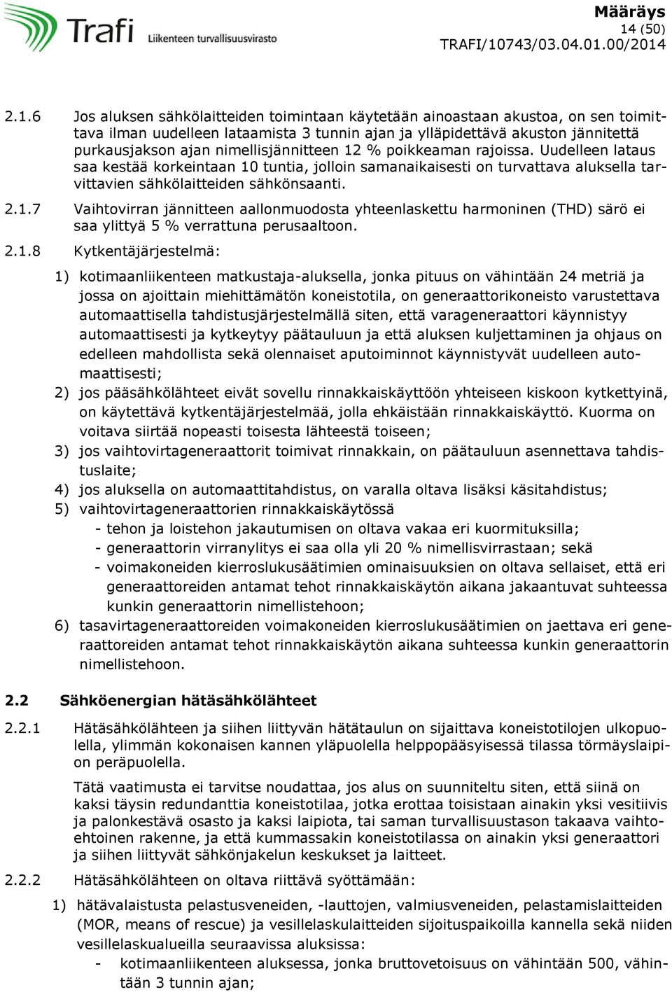 2.1.8 Kytkentäjärjestelmä: 1) kotimaanliikenteen matkustaja-aluksella, jonka pituus on vähintään 24 metriä ja jossa on ajoittain miehittämätön koneistotila, on generaattorikoneisto varustettava