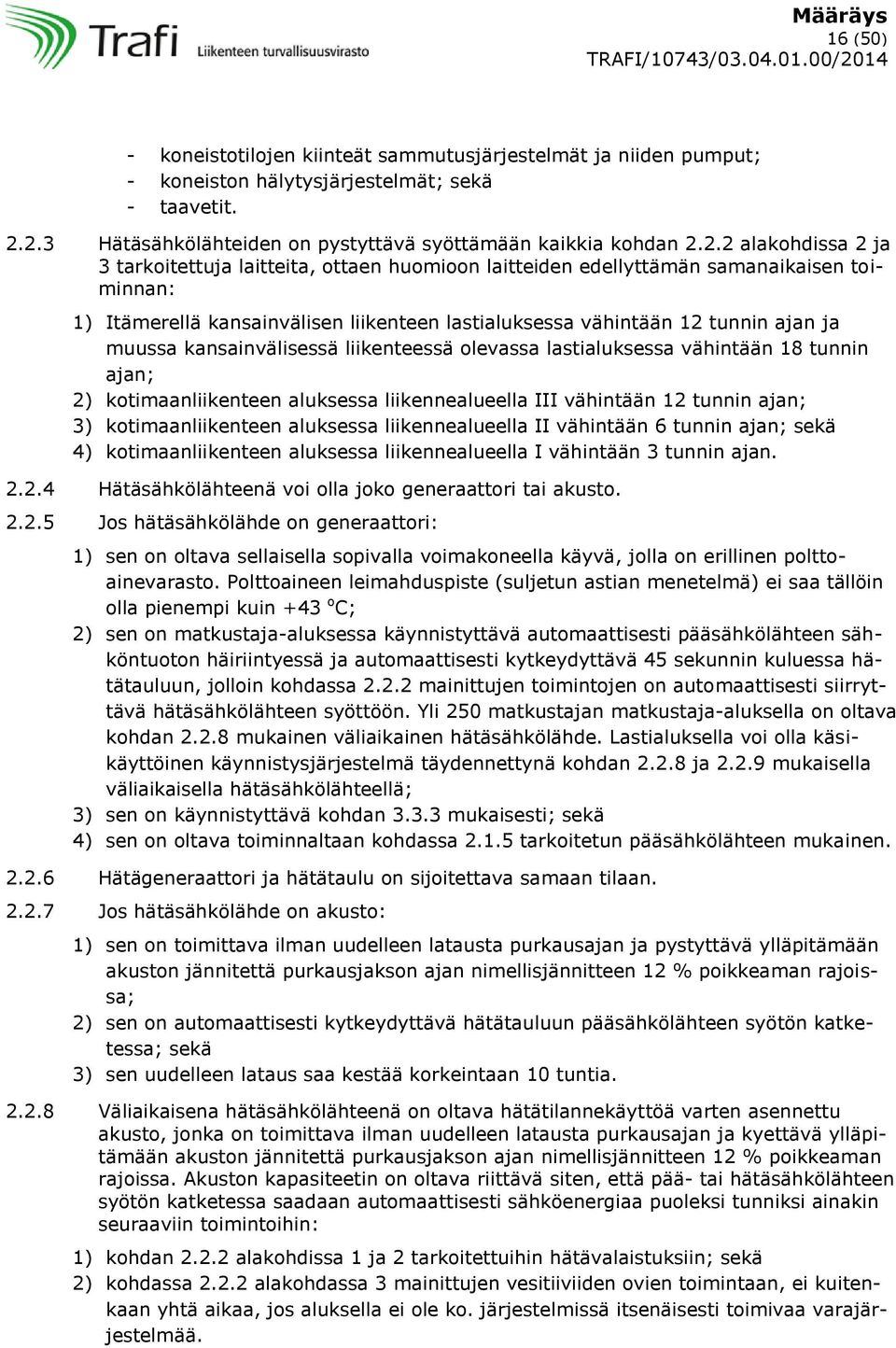 kansainvälisen liikenteen lastialuksessa vähintään 12 tunnin ajan ja muussa kansainvälisessä liikenteessä olevassa lastialuksessa vähintään 18 tunnin ajan; 2) kotimaanliikenteen aluksessa