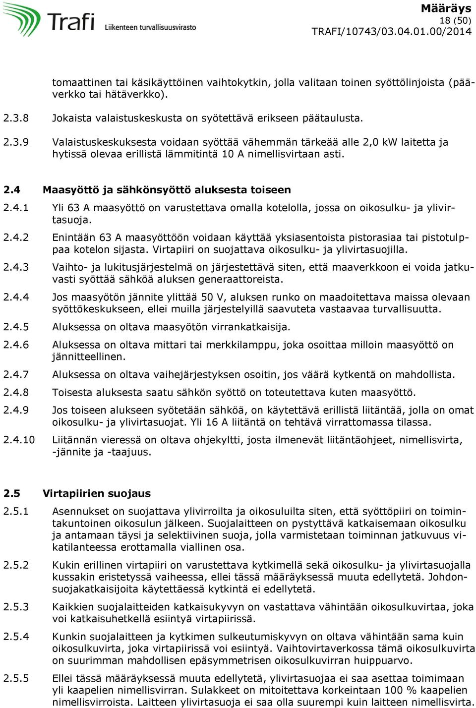 9 Valaistuskeskuksesta voidaan syöttää vähemmän tärkeää alle 2,0 kw laitetta ja hytissä olevaa erillistä lämmitintä 10 A nimellisvirtaan asti. 2.4 