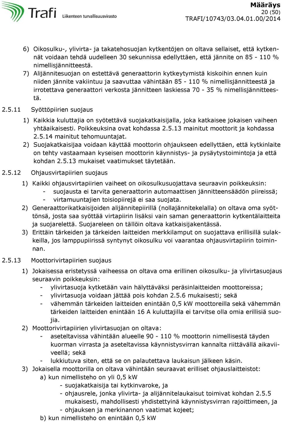 jännitteen laskiessa 70-35 % nimellisjännitteestä. 2.5.11 Syöttöpiirien suojaus 1) Kaikkia kuluttajia on syötettävä suojakatkaisijalla, joka katkaisee jokaisen vaiheen yhtäaikaisesti.