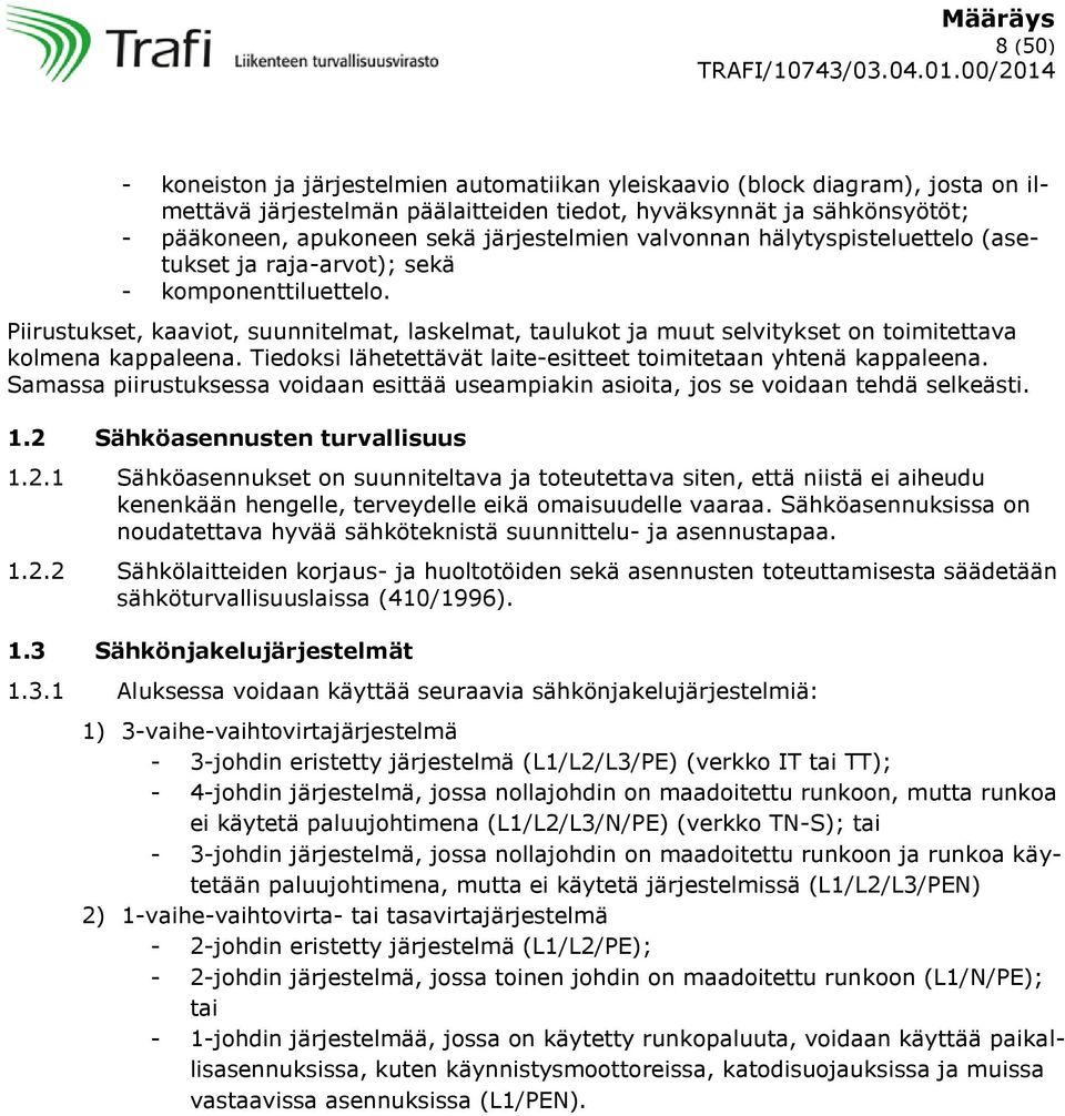 Piirustukset, kaaviot, suunnitelmat, laskelmat, taulukot ja muut selvitykset on toimitettava kolmena kappaleena. Tiedoksi lähetettävät laite-esitteet toimitetaan yhtenä kappaleena.