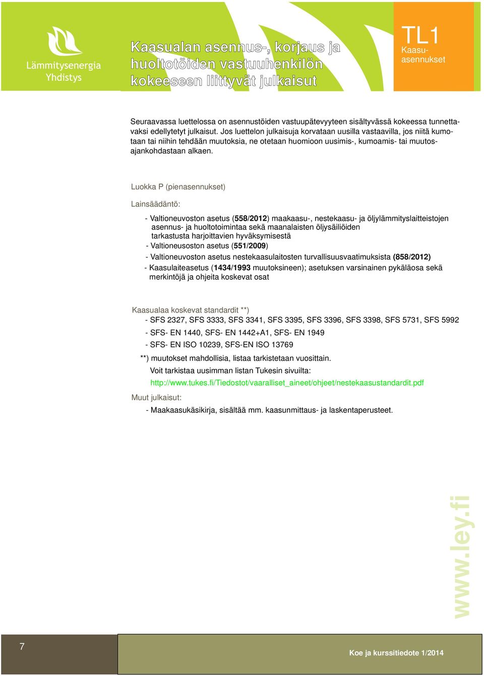 Luokka P (pienasennukset) - Valtioneuvoston asetus (558/2012) maakaasu-, nestekaasu- ja öljylämmityslaitteistojen asennus- ja huoltotoimintaa sekä maanalaisten öljysäiliöiden tarkastusta