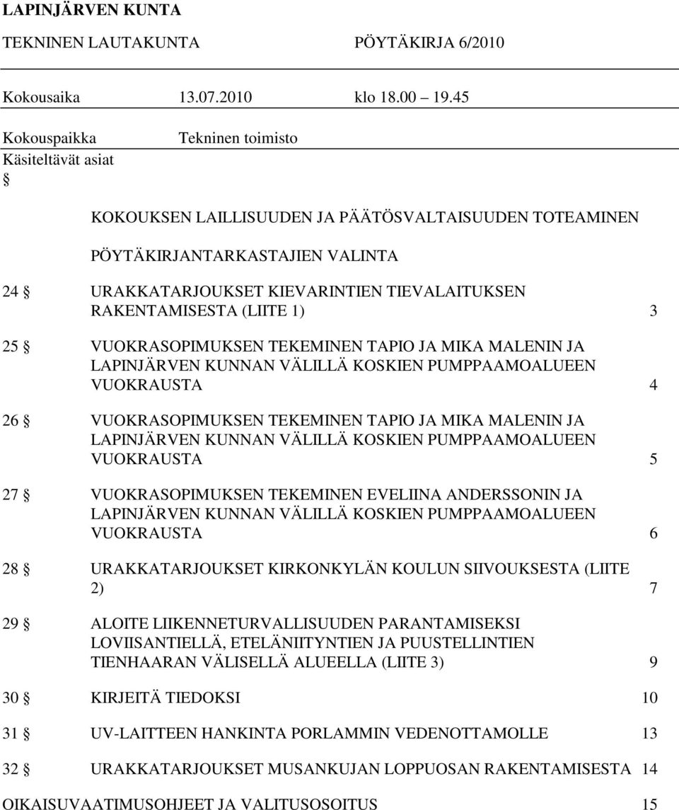 RAKENTAMISESTA (LIITE 1) 3 25 VUOKRASOPIMUKSEN TEKEMINEN TAPIO JA MIKA MALENIN JA LAPINJÄRVEN KUNNAN VÄLILLÄ KOSKIEN PUMPPAAMOALUEEN VUOKRAUSTA 4 26 VUOKRASOPIMUKSEN TEKEMINEN TAPIO JA MIKA MALENIN