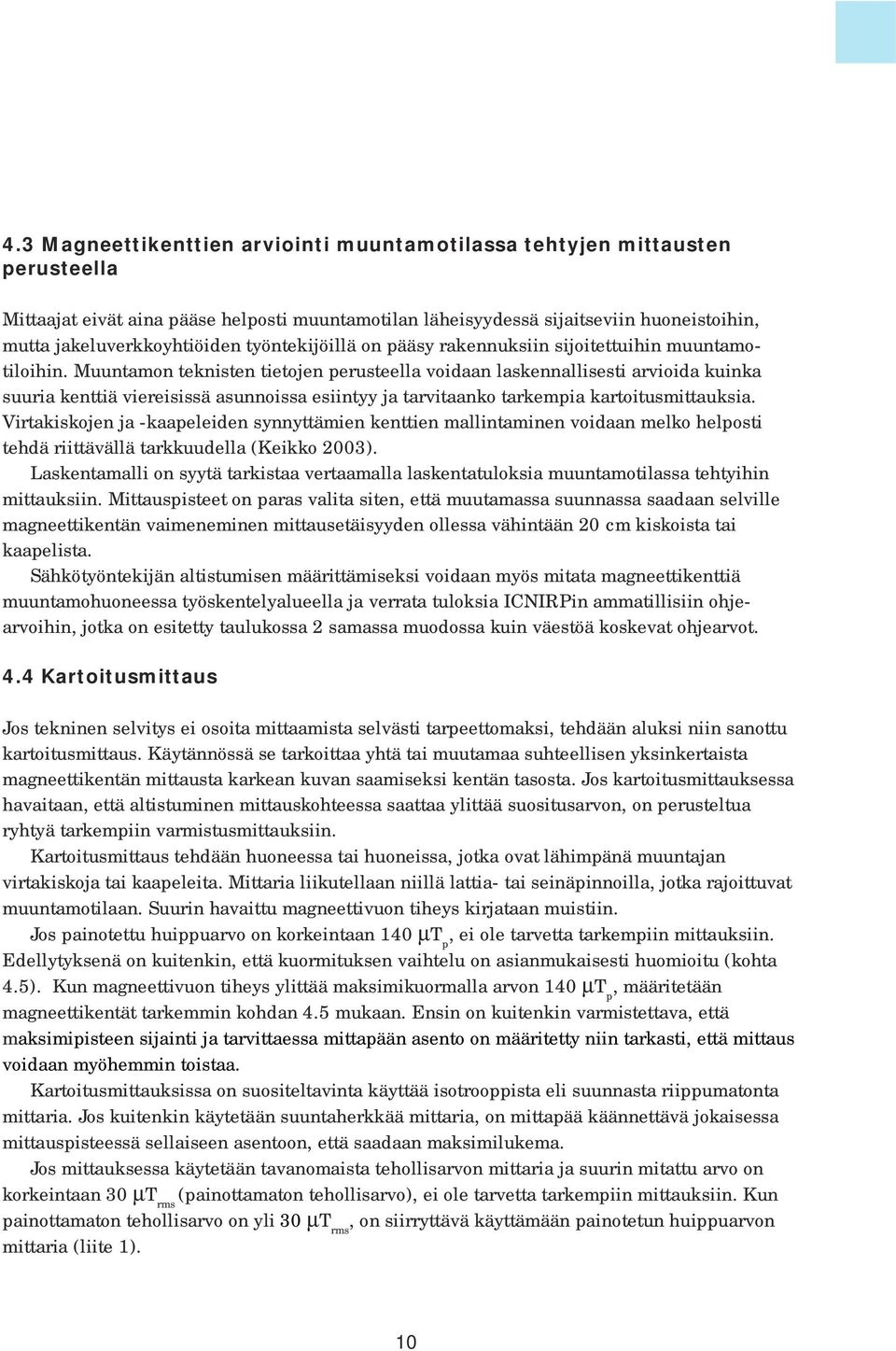 Muuntamon teknisten tietojen perusteella voidaan laskennallisesti arvioida kuinka suuria kenttiä viereisissä asunnoissa esiintyy ja tarvitaanko tarkempia kartoitusmittauksia.