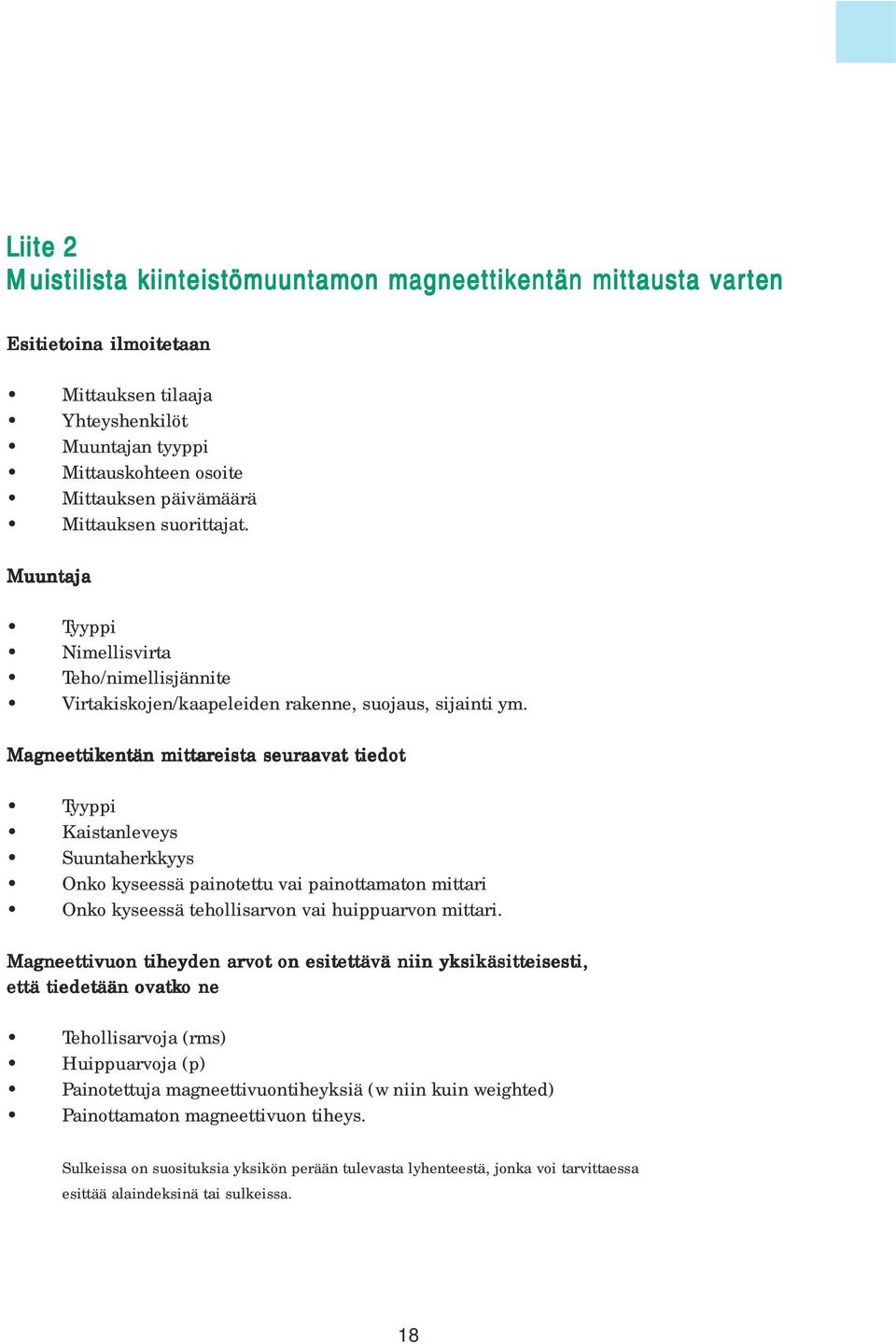 Magneettikentän entän mittareista seuraavat tiedot Tyyppi Kaistanleveys Suuntaherkkyys Onko kyseessä painotettu vai painottamaton mittari Onko kyseessä tehollisarvon vai huippuarvon mittari.