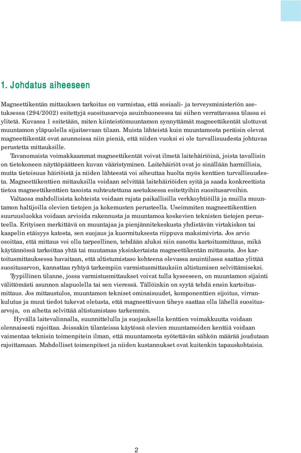 Muista lähteistä kuin muuntamosta peräisin olevat magneettikentät ovat asunnoissa niin pieniä, että niiden vuoksi ei ole turvallisuudesta johtuvaa perustetta mittauksille.