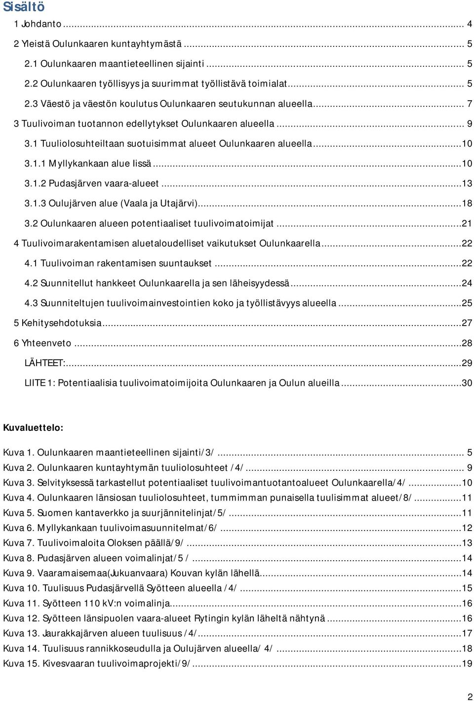 ..13 3.1.3 Oulujärven alue (Vaala ja Utajärvi)...18 3.2 Oulunkaaren alueen potentiaaliset tuulivoimatoimijat...21 4 Tuulivoimarakentamisen aluetaloudelliset vaikutukset Oulunkaarella...22 4.