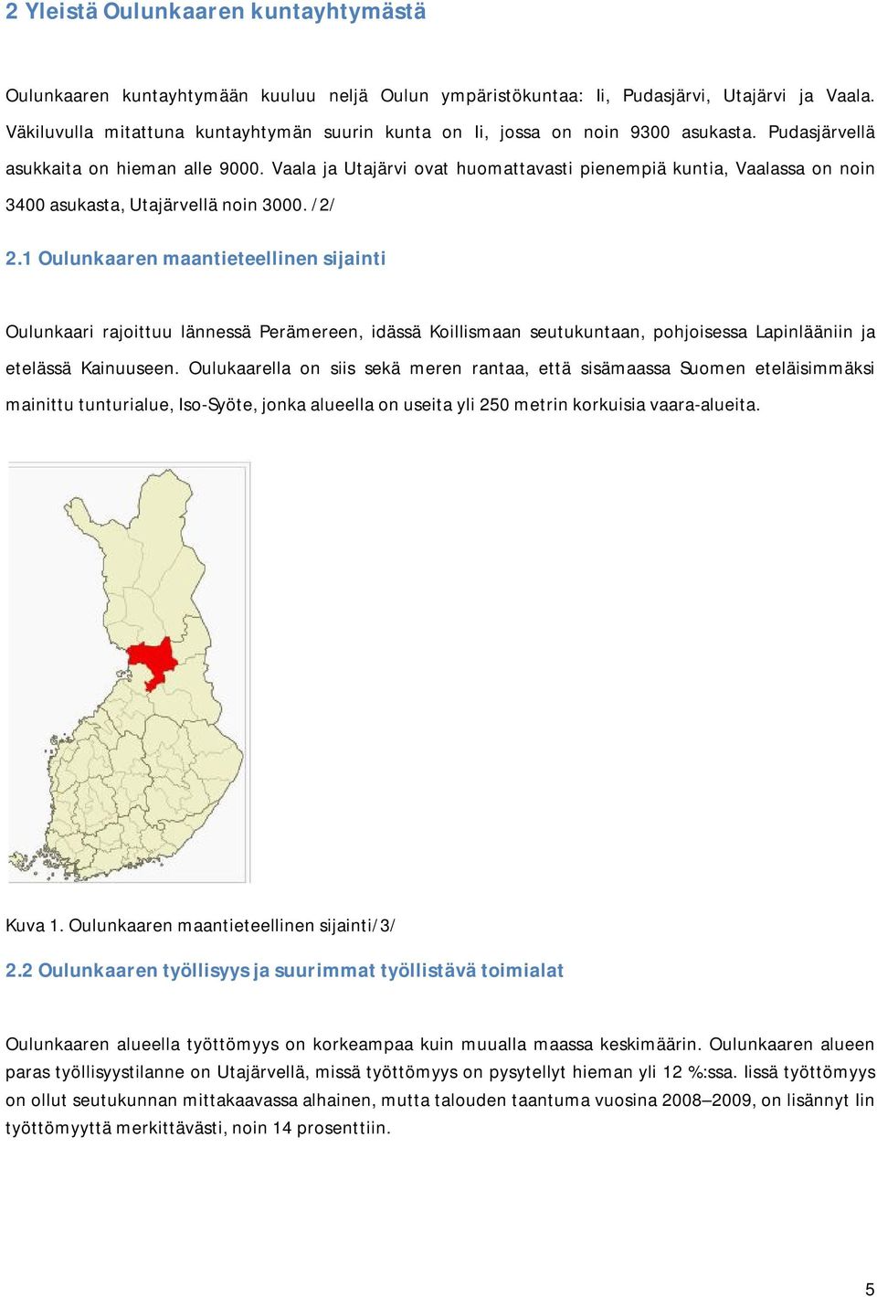 Vaala ja Utajärvi ovat huomattavasti pienempiä kuntia, Vaalassa on noin 3400 asukasta, Utajärvellä noin 3000. /2/ 2.