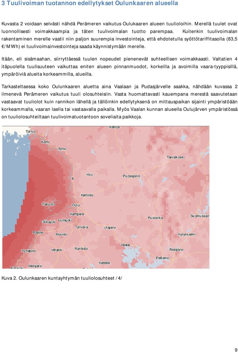 Kuitenkin tuulivoimalan rakentaminen merelle vaatii niin paljon suurempia investointeja, että ehdotetulla syöttötariffitasolla (83,5 /MWh) ei tuulivoimainvestointeja saada käynnistymään merelle.