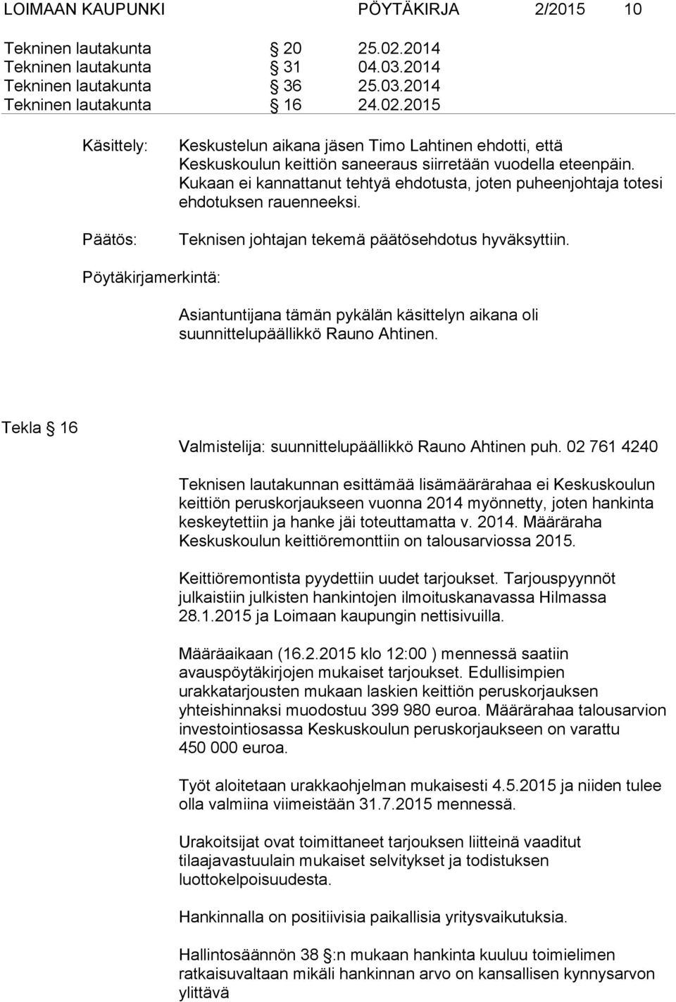 2015 Käsittely: Päätös: Keskustelun aikana jäsen Timo Lahtinen ehdotti, että Keskuskoulun keittiön saneeraus siirretään vuodella eteenpäin.