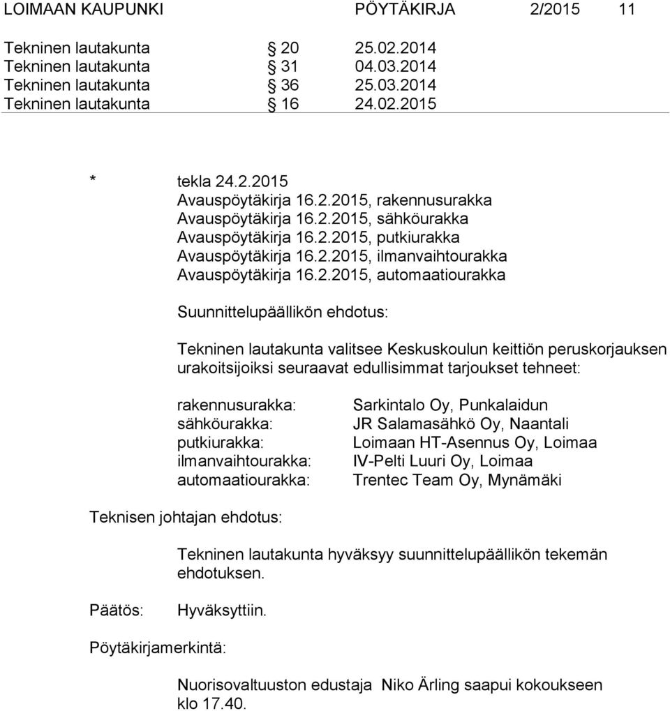 Suunnittelupäällikön ehdotus: Tekninen lautakunta valitsee Keskuskoulun keittiön peruskorjauksen urakoitsijoiksi seuraavat edullisimmat tarjoukset tehneet: rakennusurakka: sähköurakka: putkiurakka: