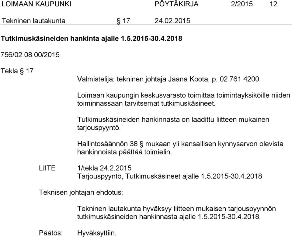 Tutkimuskäsineiden hankinnasta on laadittu liitteen mukainen tarjouspyyntö. Hallintosäännön 38 mukaan yli kansallisen kynnysarvon olevista hankinnoista päättää toimielin.