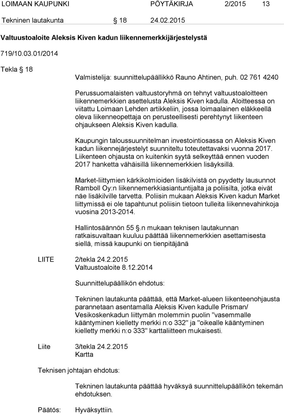 Aloitteessa on viitattu Loimaan Lehden artikkeliin, jossa loimaalainen eläkkeellä oleva liikenneopettaja on perusteellisesti perehtynyt liikenteen ohjaukseen Aleksis Kiven kadulla.