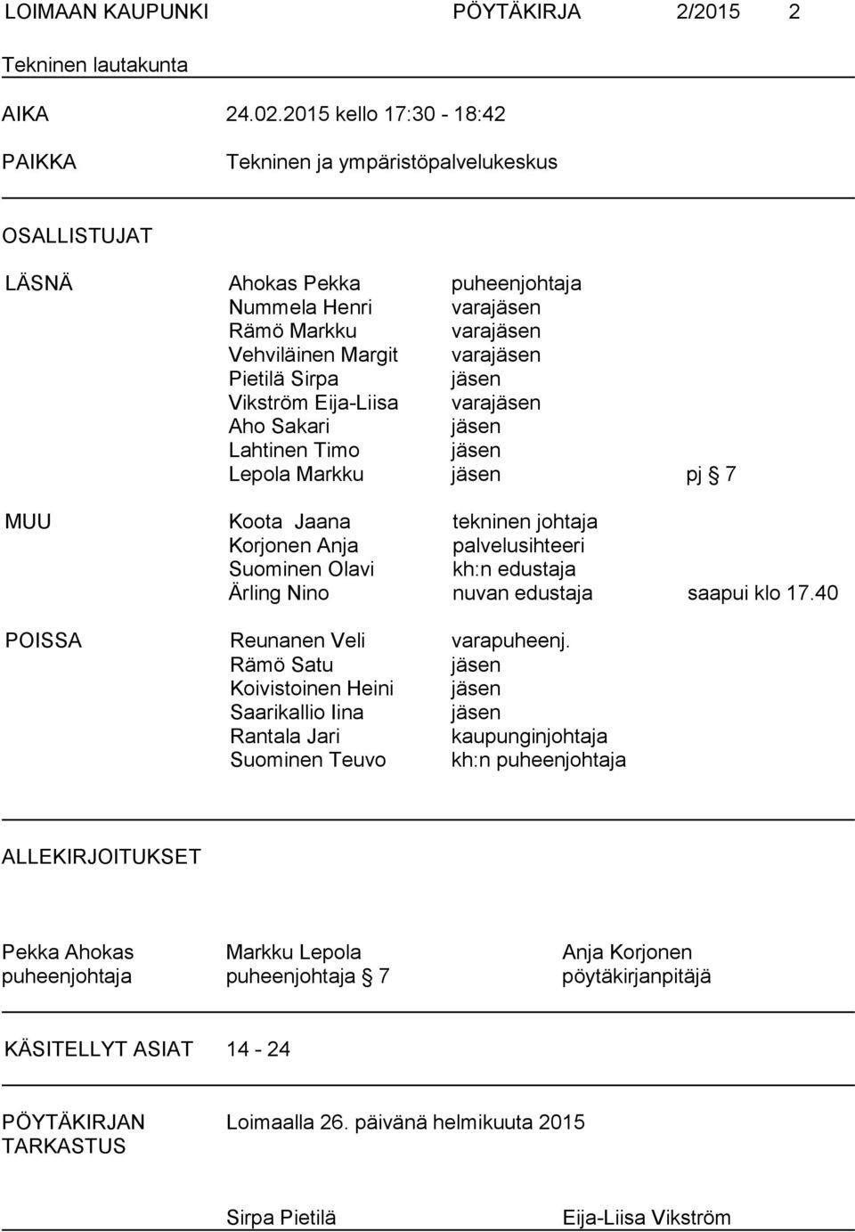 jäsen Vikström Eija-Liisa varajäsen Aho Sakari jäsen Lahtinen Timo jäsen Lepola Markku jäsen pj 7 MUU Koota Jaana tekninen johtaja Korjonen Anja palvelusihteeri Suominen Olavi kh:n edustaja Ärling