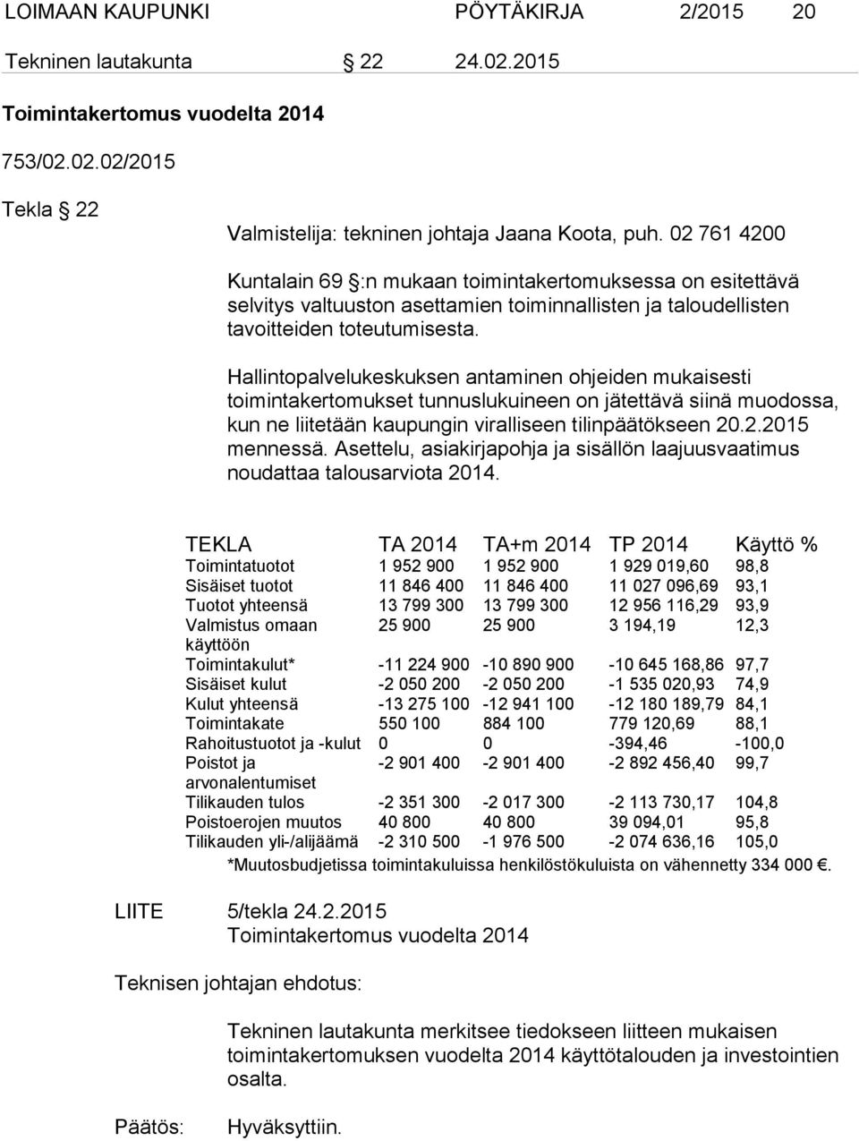 Hallintopalvelukeskuksen antaminen ohjeiden mukaisesti toimintakertomukset tunnuslukuineen on jätettävä siinä muodossa, kun ne liitetään kaupungin viralliseen tilinpäätökseen 20.2.2015 mennessä.