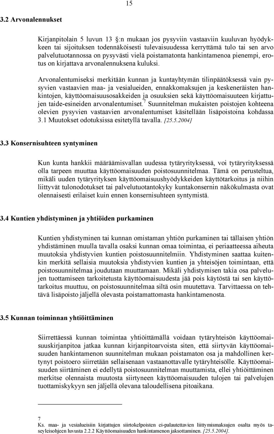 Arvonalentumiseksi merkitään kunnan ja kuntayhtymän tilinpäätöksessä vain pysyvien vastaavien maa- ja vesialueiden, ennakkomaksujen ja keskeneräisten hankintojen, käyttöomaisuusosakkeiden ja