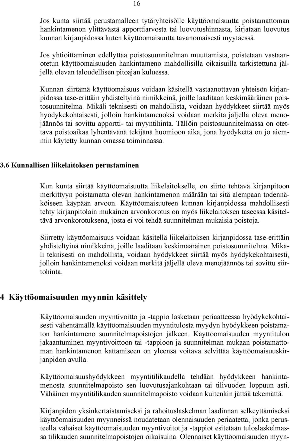 Jos yhtiöittäminen edellyttää poistosuunnitelman muuttamista, poistetaan vastaanotetun käyttöomaisuuden hankintameno mahdollisilla oikaisuilla tarkistettuna jäljellä olevan taloudellisen pitoajan