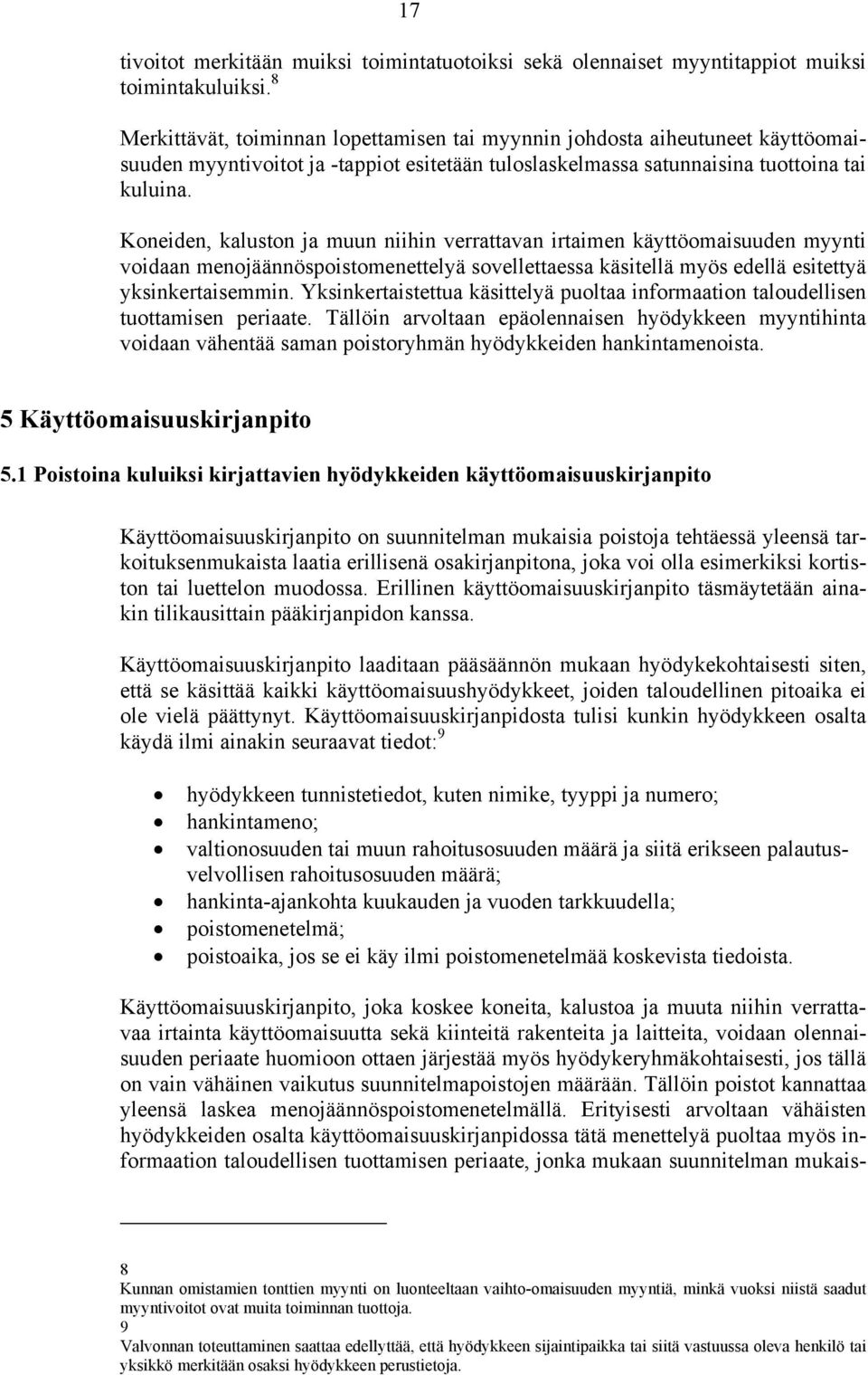 Koneiden, kaluston ja muun niihin verrattavan irtaimen käyttöomaisuuden myynti voidaan menojäännöspoistomenettelyä sovellettaessa käsitellä myös edellä esitettyä yksinkertaisemmin.