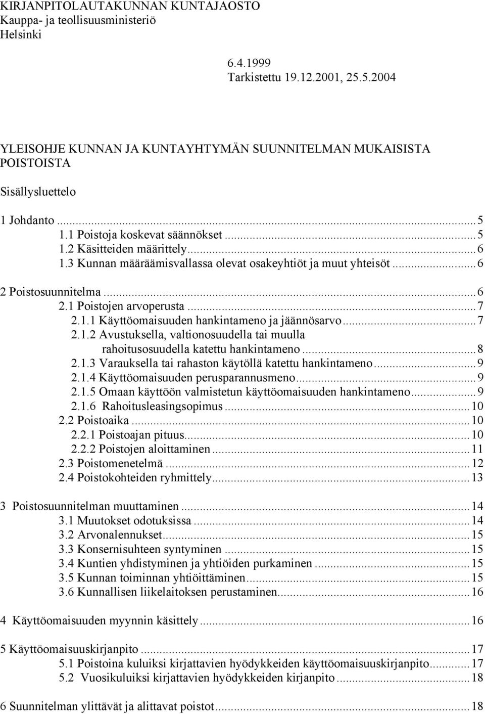 3 Kunnan määräämisvallassa olevat osakeyhtiöt ja muut yhteisöt...6 2 Poistosuunnitelma...6 2.1 Poistojen arvoperusta...7 2.1.1 Käyttöomaisuuden hankintameno ja jäännösarvo...7 2.1.2 Avustuksella, valtionosuudella tai muulla rahoitusosuudella katettu hankintameno.