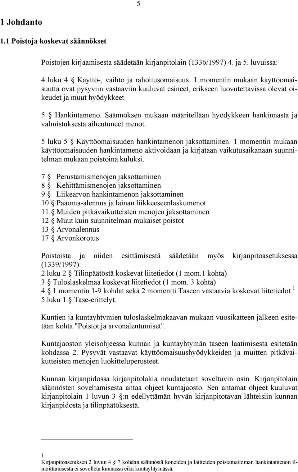 Säännöksen mukaan määritellään hyödykkeen hankinnasta ja valmistuksesta aiheutuneet menot. 5 luku 5 Käyttöomaisuuden hankintamenon jaksottaminen.