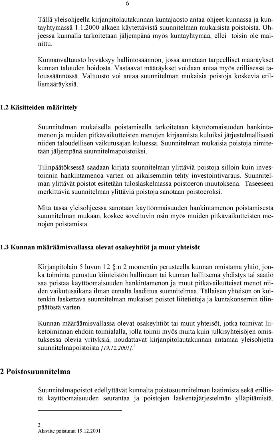 Vastaavat määräykset voidaan antaa myös erillisessä taloussäännössä. Valtuusto voi antaa suunnitelman mukaisia poistoja koskevia erillismääräyksiä. 1.