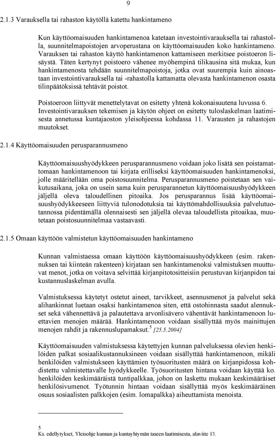 Täten kertynyt poistoero vähenee myöhempinä tilikausina sitä mukaa, kun hankintamenosta tehdään suunnitelmapoistoja, jotka ovat suurempia kuin ainoastaan investointivarauksella tai -rahastolla