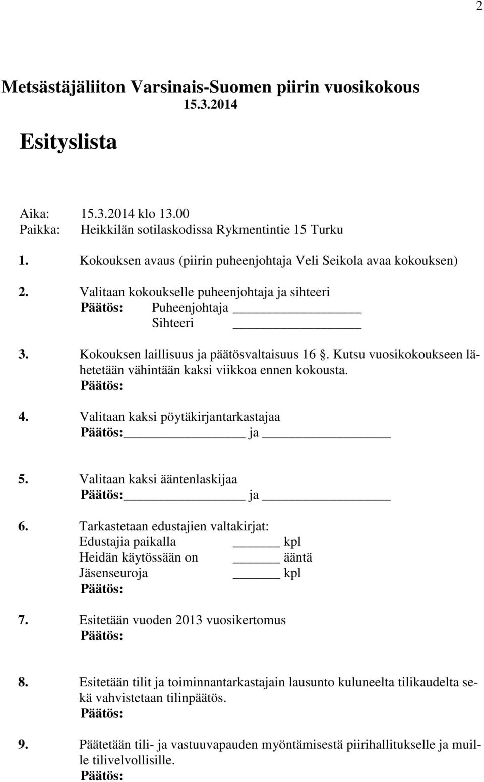 Kutsu vuosikokoukseen lähetetään vähintään kaksi viikkoa ennen kokousta. 4. Valitaan kaksi pöytäkirjantarkastajaa _ ja 5. Valitaan kaksi ääntenlaskijaa _ ja 6.